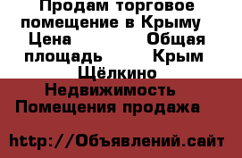 Продам торговое помещение в Крыму › Цена ­ 55 000 › Общая площадь ­ 63 - Крым, Щёлкино Недвижимость » Помещения продажа   